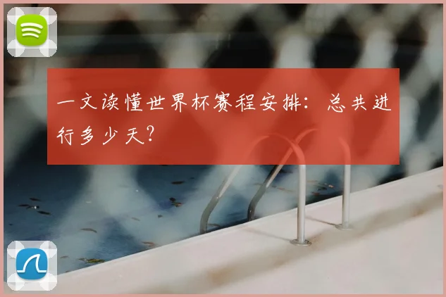一文读懂世界杯赛程安排:总共进行多少天?