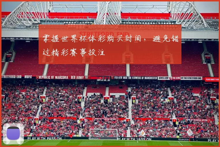 掌握世界杯体彩购买时间，避免错过精彩赛事投注