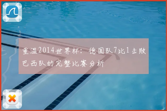 重温2014世界杯：德国队7比1击败巴西队的完整比赛分析