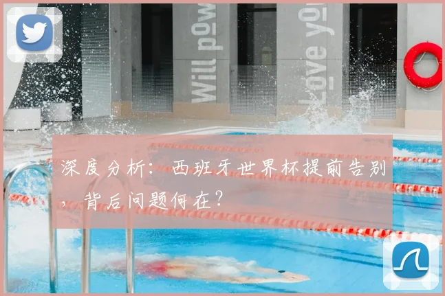 深度分析：西班牙世界杯提前告别，背后问题何在？