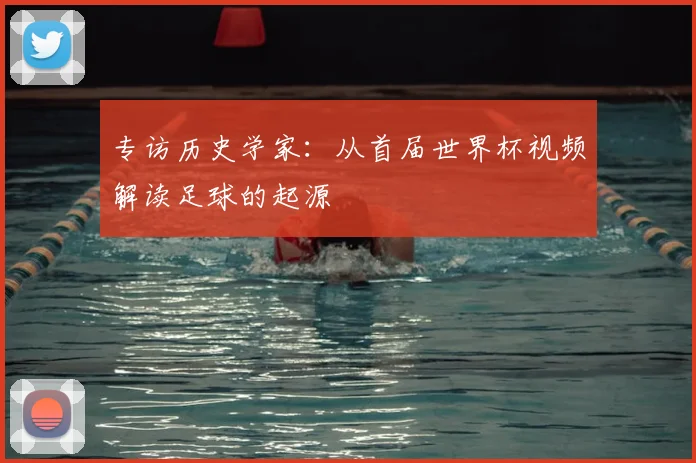 专访历史学家：从首届世界杯视频解读足球的起源