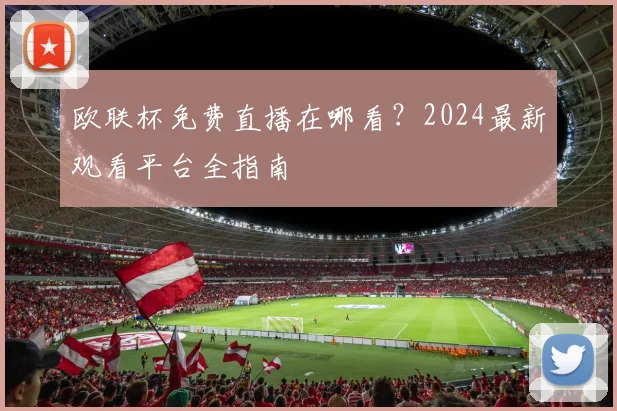 欧联杯免费直播在哪看？2024最新观看平台全指南