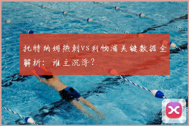 托特纳姆热刺vs利物浦关键数据全解析：谁主沉浮？