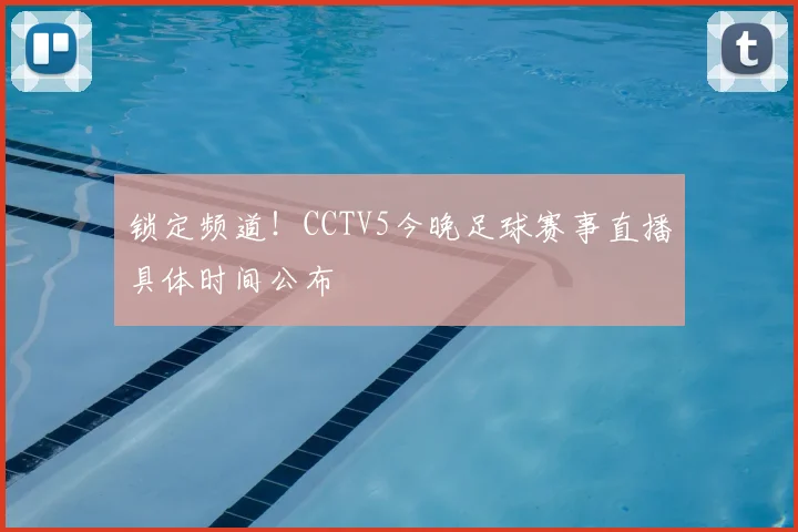 锁定频道！CCTV5今晚足球赛事直播具体时间公布