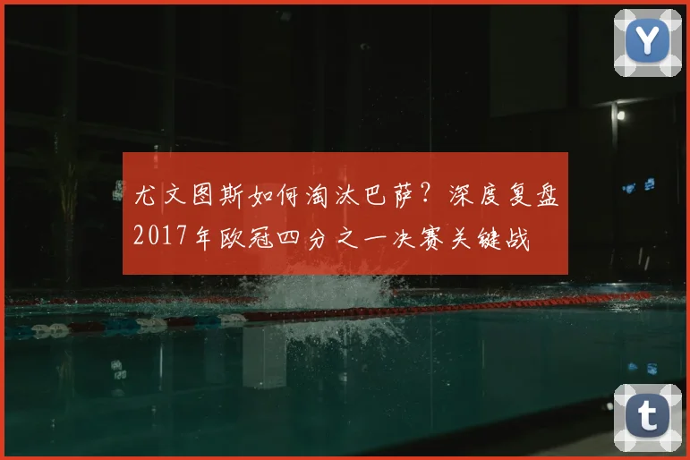 尤文图斯如何淘汰巴萨？深度复盘2017年欧冠四分之一决赛关键战